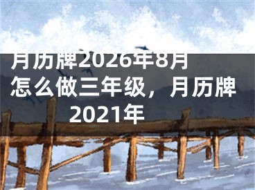 月历牌2026年8月怎么做三年级，月历牌2021年