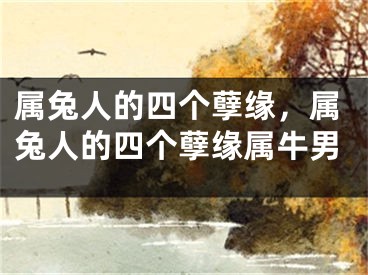 属兔人的四个孽缘，属兔人的四个孽缘属牛男