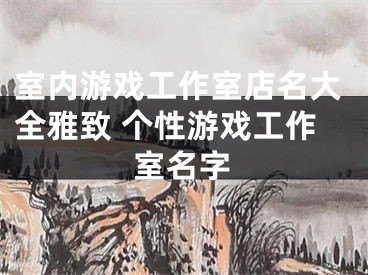 室内游戏工作室店名大全雅致 个性游戏工作室名字
