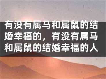 有没有属马和属鼠的结婚幸福的，有没有属马和属鼠的结婚幸福的人