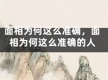 面相为何这么准确，面相为何这么准确的人