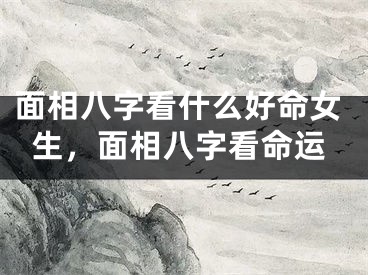 面相八字看什么好命女生，面相八字看命运