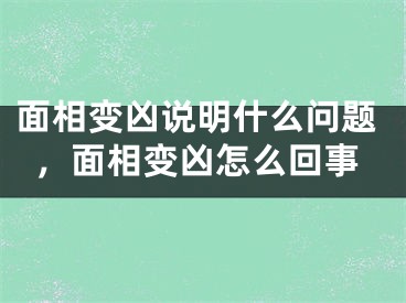 面相变凶说明什么问题，面相变凶怎么回事