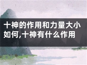 十神的作用和力量大小如何,十神有什么作用