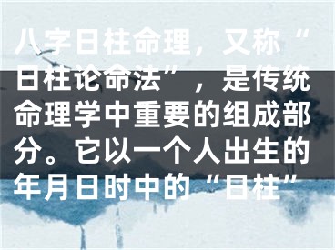 八字日柱命理，又称“日柱论命法”，是传统命理学中重要的组成部分。它以一个人出生的年月日时中的“日柱”