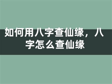 如何用八字查仙缘，八字怎么查仙缘