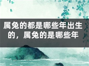 属兔的都是哪些年出生的，属兔的是哪些年
