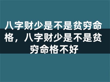 八字财少是不是贫穷命格，八字财少是不是贫穷命格不好