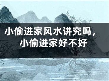 小偷进家风水讲究吗，小偷进家好不好