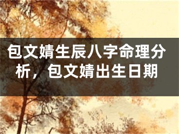 包文婧生辰八字命理分析，包文婧出生日期