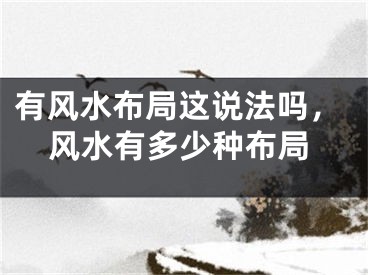 有风水布局这说法吗，风水有多少种布局