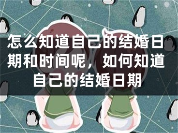 怎么知道自己的结婚日期和时间呢，如何知道自己的结婚日期