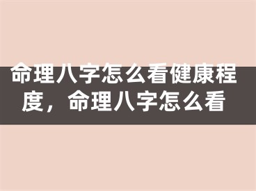 命理八字怎么看健康程度，命理八字怎么看