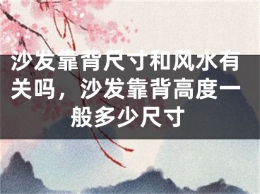 沙发靠背尺寸和风水有关吗，沙发靠背高度一般多少尺寸