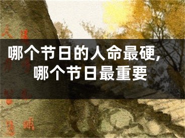 哪个节日的人命最硬,哪个节日最重要