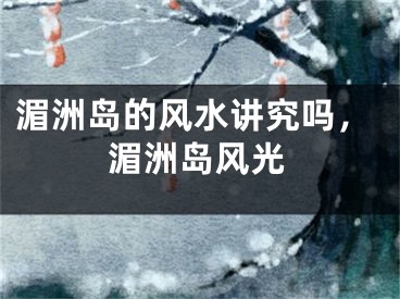 湄洲岛的风水讲究吗，湄洲岛风光