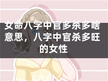 女命八字中官多杀多啥意思，八字中官杀多旺的女性