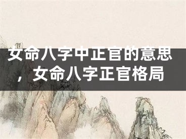 女命八字中正官的意思，女命八字正官格局
