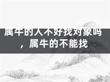 属牛的人不好找对象吗，属牛的不能找