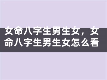女命八字生男生女，女命八字生男生女怎么看