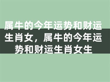 属牛的今年运势和财运生肖女，属牛的今年运势和财运生肖女生