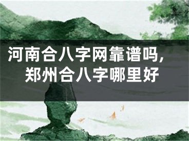 河南合八字网靠谱吗,郑州合八字哪里好
