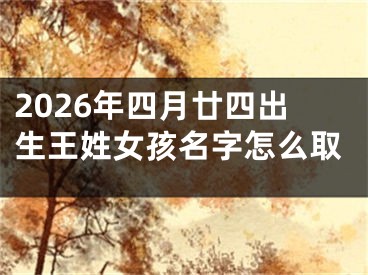 2026年四月廿四出生王姓女孩名字怎么取
