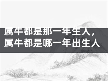 属牛都是那一年生人，属牛都是哪一年出生人