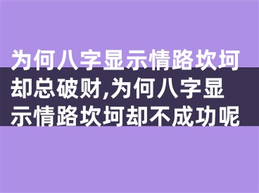 为何八字显示情路坎坷却总破财,为何八字显示情路坎坷却不成功呢