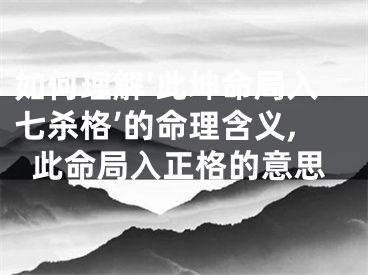 如何理解‘此坤命局入七杀格’的命理含义,此命局入正格的意思