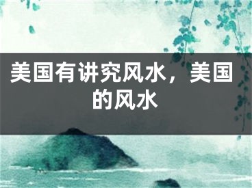 美国有讲究风水，美国的风水
