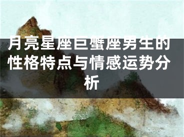 月亮星座巨蟹座男生的性格特点与情感运势分析