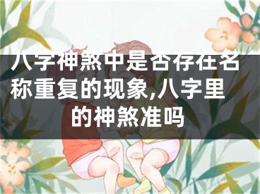 八字神煞中是否存在名称重复的现象,八字里的神煞准吗