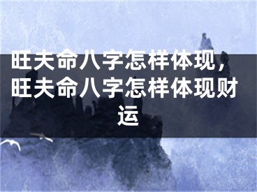旺夫命八字怎样体现，旺夫命八字怎样体现财运