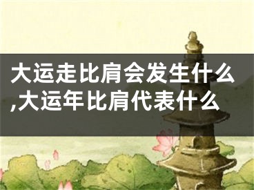大运走比肩会发生什么,大运年比肩代表什么