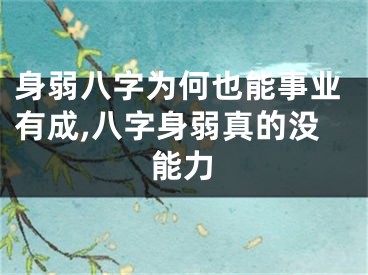 身弱八字为何也能事业有成,八字身弱真的没能力