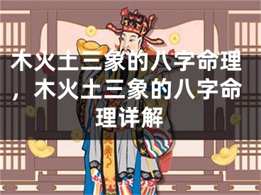 木火土三象的八字命理，木火土三象的八字命理详解