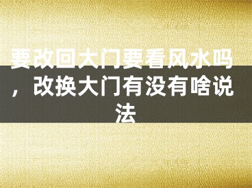 要改回大门要看风水吗，改换大门有没有啥说法