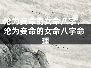 沦为妾命的女命八字，沦为妾命的女命八字命理