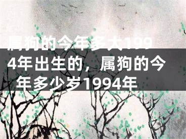 属狗的今年多大1994年出生的，属狗的今年多少岁1994年