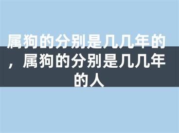 属狗的分别是几几年的，属狗的分别是几几年的人