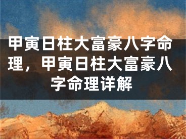 甲寅日柱大富豪八字命理，甲寅日柱大富豪八字命理详解