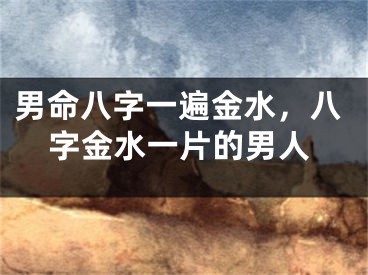 男命八字一遍金水，八字金水一片的男人