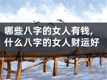 哪些八字的女人有钱,什么八字的女人财运好