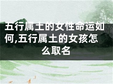 五行属土的女性命运如何,五行属土的女孩怎么取名