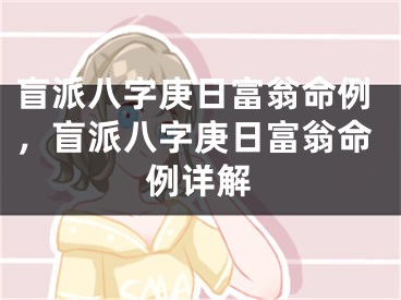 盲派八字庚日富翁命例，盲派八字庚日富翁命例详解