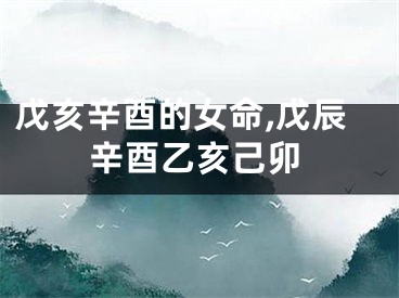 戊亥辛酉的女命,戊辰辛酉乙亥己卯