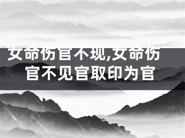 女命伤官不现,女命伤官不见官取印为官