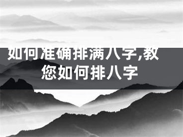 如何准确排满八字,教您如何排八字