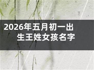2026年五月初一出生王姓女孩名字
